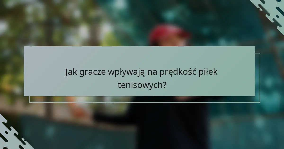 Jak gracze wpływają na prędkość piłek tenisowych?
