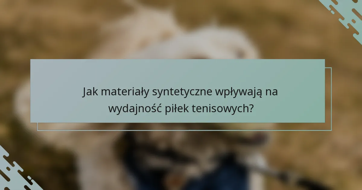 Jak materiały syntetyczne wpływają na wydajność piłek tenisowych?