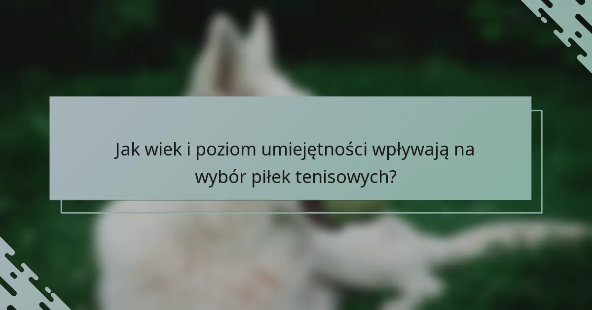 Jak wiek i poziom umiejętności wpływają na wybór piłek tenisowych?