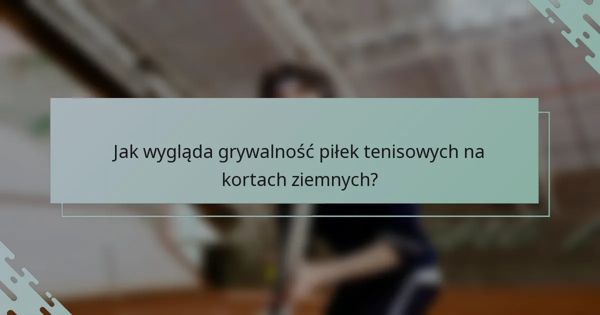 Jak wygląda grywalność piłek tenisowych na kortach ziemnych?
