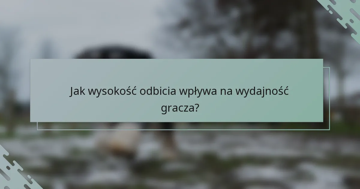 Jak wysokość odbicia wpływa na wydajność gracza?