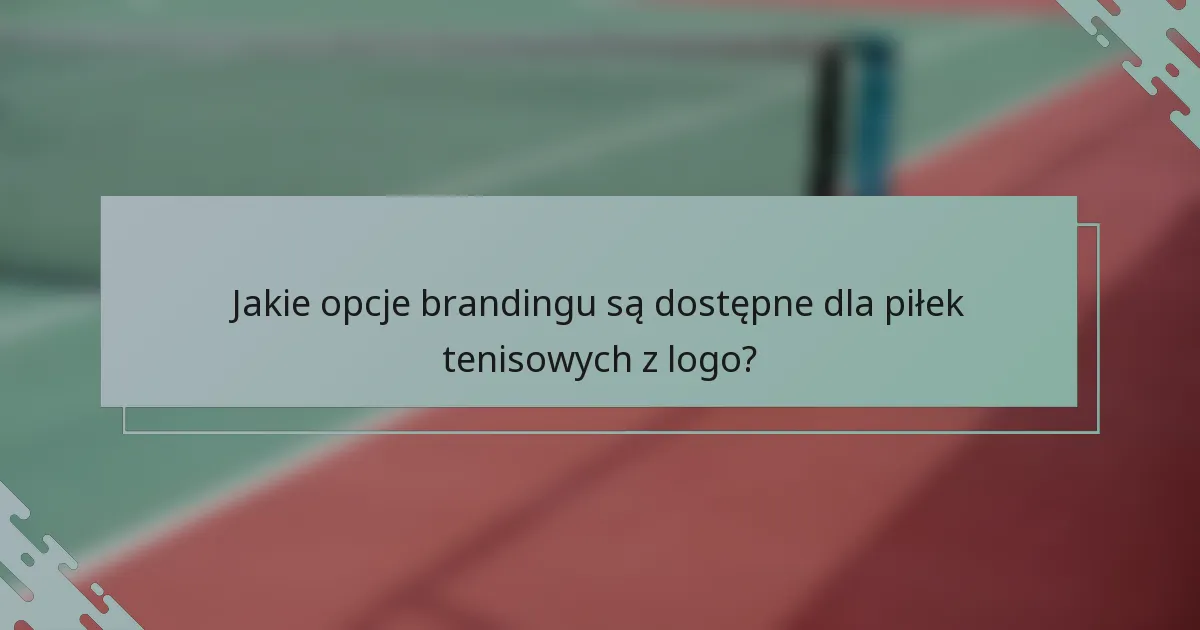 Jakie opcje brandingu są dostępne dla piłek tenisowych z logo?