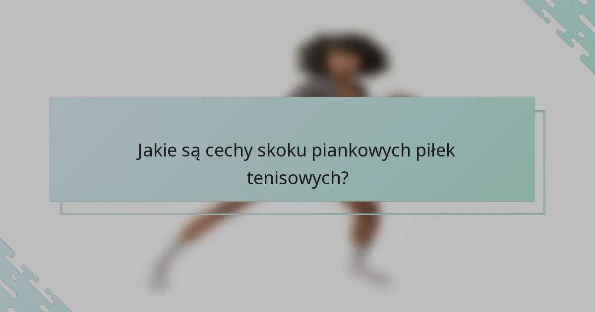 Jakie są cechy skoku piankowych piłek tenisowych?