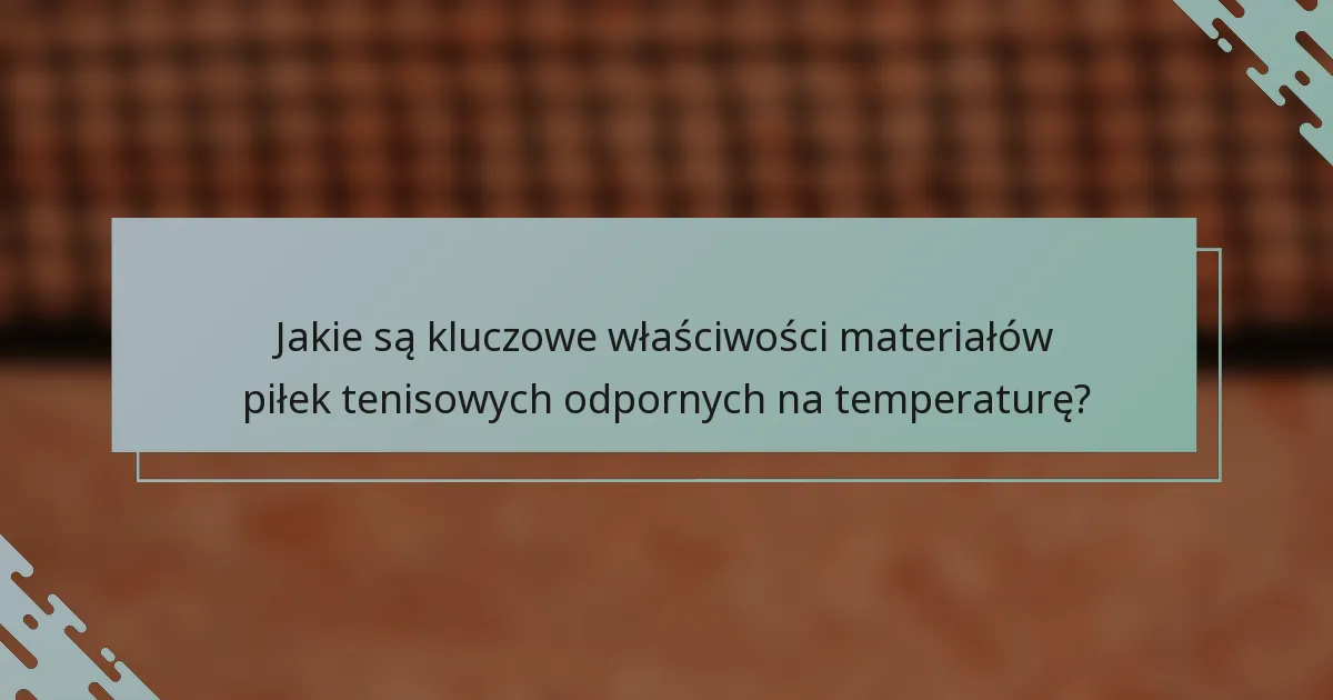 Jakie są kluczowe właściwości materiałów piłek tenisowych odpornych na temperaturę?