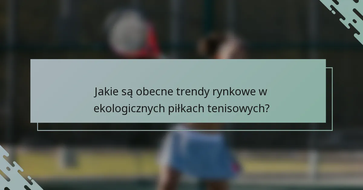 Jakie są obecne trendy rynkowe w ekologicznych piłkach tenisowych?