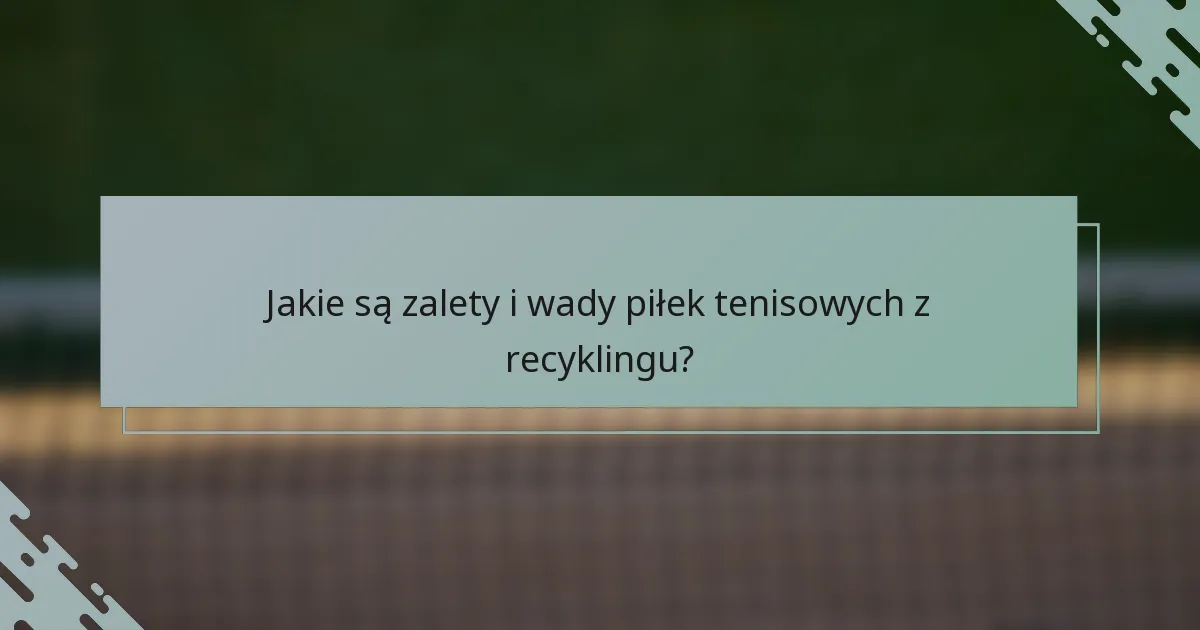 Jakie są zalety i wady piłek tenisowych z recyklingu?